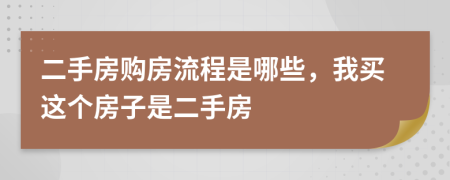 二手房购房流程是哪些，我买这个房子是二手房