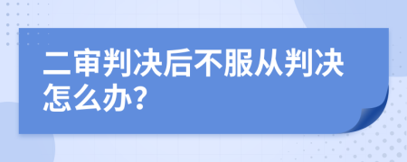 二审判决后不服从判决怎么办？