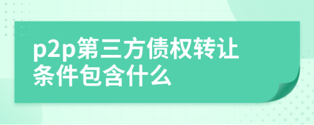 p2p第三方债权转让条件包含什么