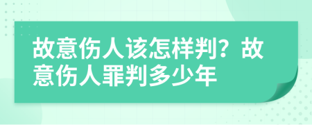 故意伤人该怎样判？故意伤人罪判多少年