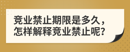 竞业禁止期限是多久，怎样解释竞业禁止呢？