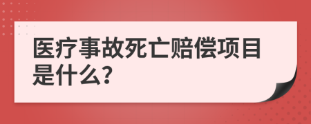 医疗事故死亡赔偿项目是什么？