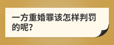 一方重婚罪该怎样判罚的呢？