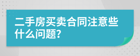 二手房买卖合同注意些什么问题？