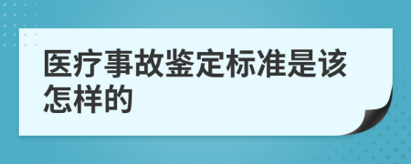 医疗事故鉴定标准是该怎样的