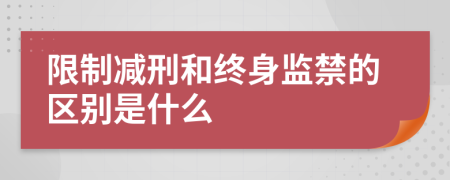 限制减刑和终身监禁的区别是什么