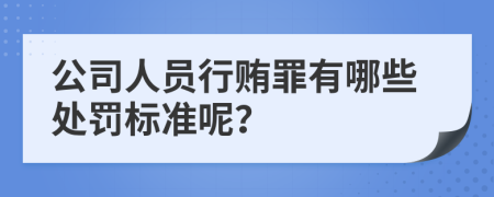 公司人员行贿罪有哪些处罚标准呢？