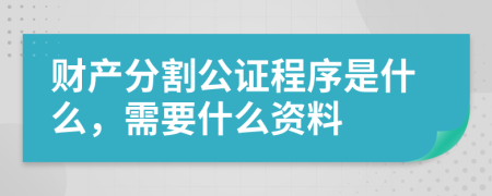 财产分割公证程序是什么，需要什么资料