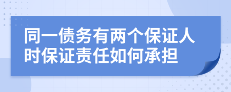 同一债务有两个保证人时保证责任如何承担