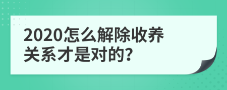 2020怎么解除收养关系才是对的？