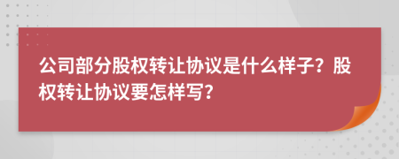 公司部分股权转让协议是什么样子？股权转让协议要怎样写？