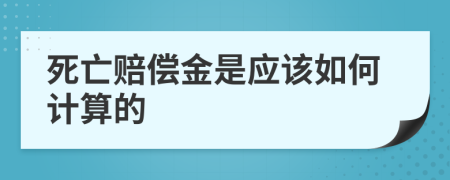 死亡赔偿金是应该如何计算的