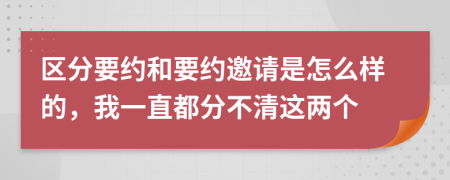 区分要约和要约邀请是怎么样的，我一直都分不清这两个