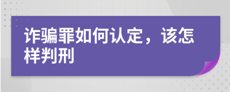 诈骗罪如何认定，该怎样判刑