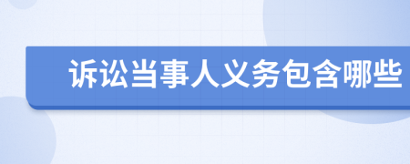 诉讼当事人义务包含哪些