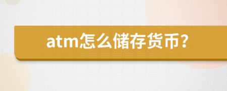 atm怎么储存货币？