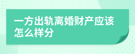 一方出轨离婚财产应该怎么样分