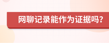 网聊记录能作为证据吗？