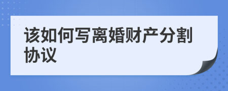 该如何写离婚财产分割协议