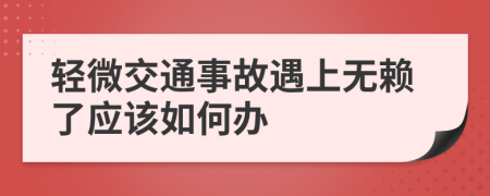 轻微交通事故遇上无赖了应该如何办