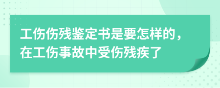 工伤伤残鉴定书是要怎样的，在工伤事故中受伤残疾了