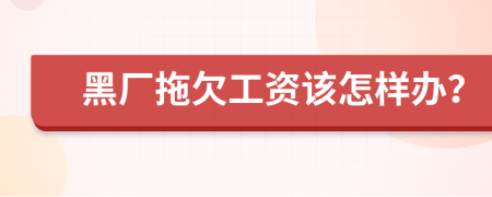 黑厂拖欠工资该怎样办？