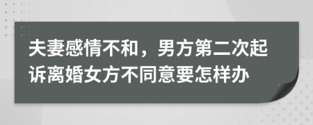 夫妻感情不和，男方第二次起诉离婚女方不同意要怎样办