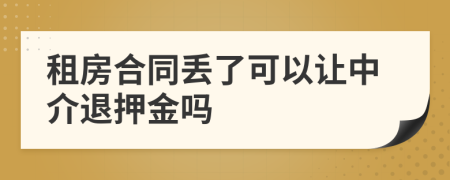 租房合同丢了可以让中介退押金吗