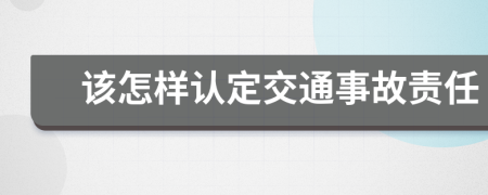 该怎样认定交通事故责任