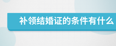 补领结婚证的条件有什么