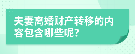 夫妻离婚财产转移的内容包含哪些呢？