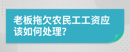 老板拖欠农民工工资应该如何处理？