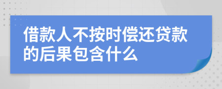 借款人不按时偿还贷款的后果包含什么