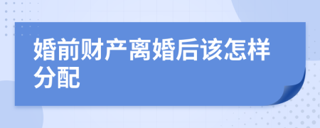 婚前财产离婚后该怎样分配