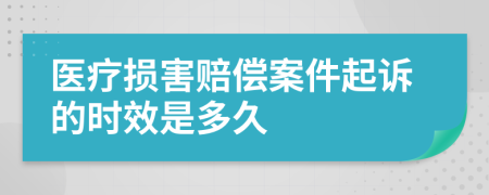 医疗损害赔偿案件起诉的时效是多久