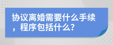 协议离婚需要什么手续，程序包括什么？