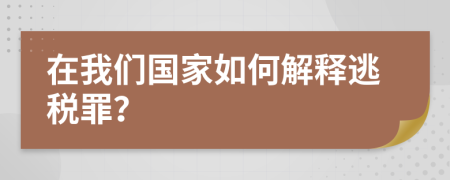 在我们国家如何解释逃税罪？