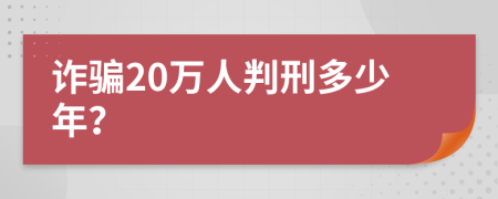 诈骗20万人判刑多少年？