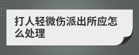 打人轻微伤派出所应怎么处理