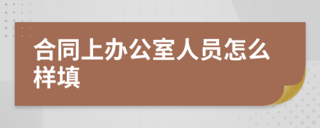 合同上办公室人员怎么样填