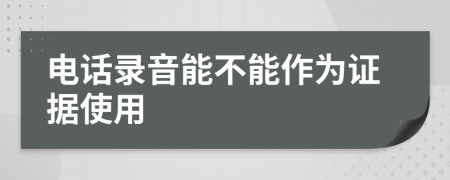 电话录音能不能作为证据使用