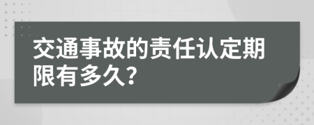 交通事故的责任认定期限有多久？