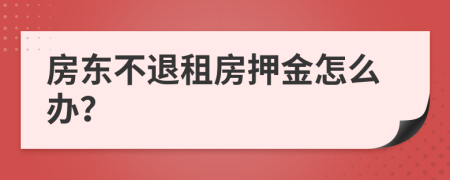 房东不退租房押金怎么办？