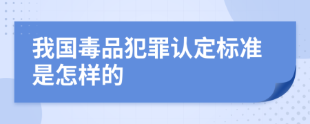 我国毒品犯罪认定标准是怎样的