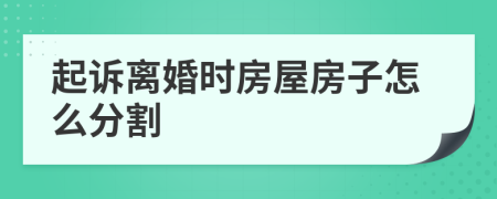 起诉离婚时房屋房子怎么分割