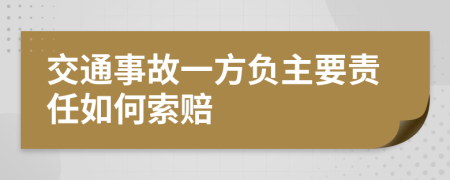 交通事故一方负主要责任如何索赔