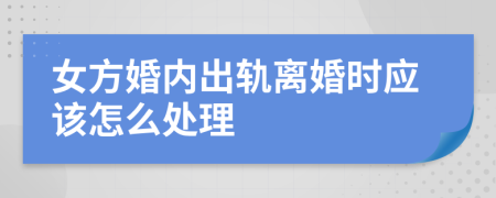 女方婚内出轨离婚时应该怎么处理