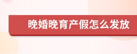 晚婚晚育产假怎么发放