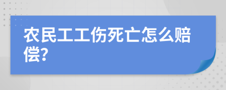 农民工工伤死亡怎么赔偿？