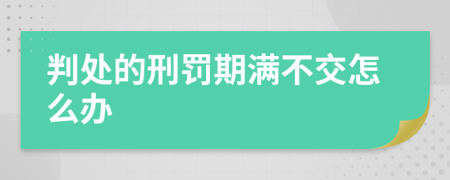 判处的刑罚期满不交怎么办